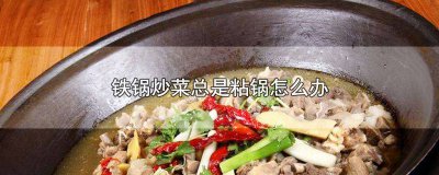 ​铁锅炒菜老是粘锅怎么办 铁锅炒菜老是粘锅是什么问题