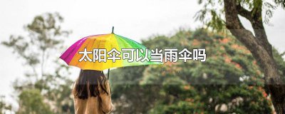 ​太阳伞能当雨伞吗 雨伞能当太阳吗