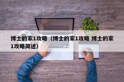 ​博士的家1攻略（博士的家1攻略 博士的家1攻略简述）