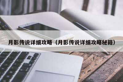 ​月影传说详细攻略（月影传说详细攻略秘籍）