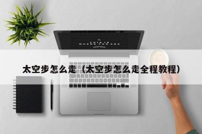 ​太空步怎么走（太空步怎么走全程教程）