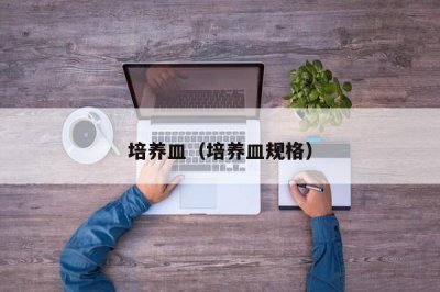 ​培养皿（培养皿规格）