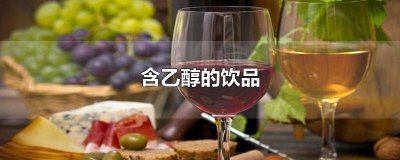 ​含乙醇的饮品和食物 含乙醇的饮品叫什么