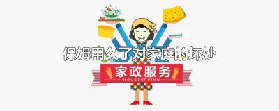 ​长期保姆带孩子的坏处 家里有保姆的好处
