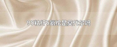 ​95莫代尔5氨纶的优缺点 45莫代尔50棉5氨纶