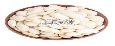 ​白芸豆怎么吃减肥最佳 白芸豆怎么吃法大全