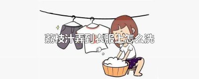 ​荔枝弄脏衣服怎么洗干净 荔枝弄脏衣服怎么洗掉