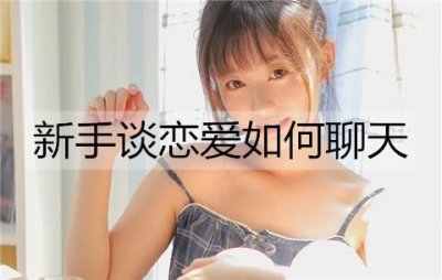 ​新手谈恋爱如何聊天？新手恋爱的聊天技巧