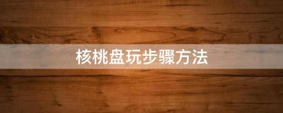 ​核桃盘玩步骤方法