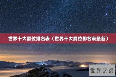 ​世界十大爵位排名表（世界十大爵位排名表最新）