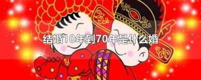 ​结婚10年到70年是什么婚