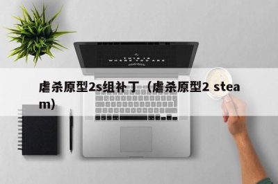​虐杀原型2s组补丁（虐杀原型2 steam）