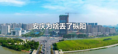 ​安庆为啥丢了枞阳（安庆为什么丢了枞阳）