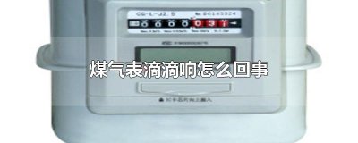 ​煤气表滴滴响怎么回事 可能是燃气余量不足、电池电量低，或者是楼上楼下煤气表