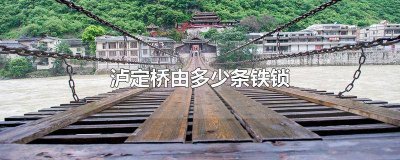 ​泸定桥是多少根铁链组成 泸定桥由多少铁锁组成