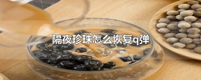 ​隔夜珍珠怎么恢复q弹