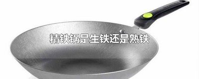 ​精铁锅是生铁还是熟铁