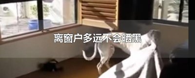 ​离窗户多远不会晒黑