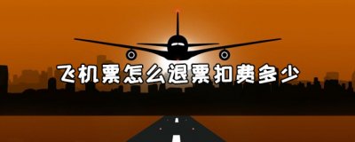 ​飞机票如何退票？飞机票退票扣费是多少？