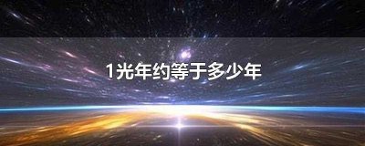 ​1光年约等于多少年(光年与年不能进行换算。)