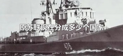 ​原苏联现在分成多少个国家（前苏联现在分成了多少个国家）