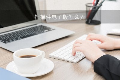 ​扫描件电子版怎么弄？三种方法，建议收藏