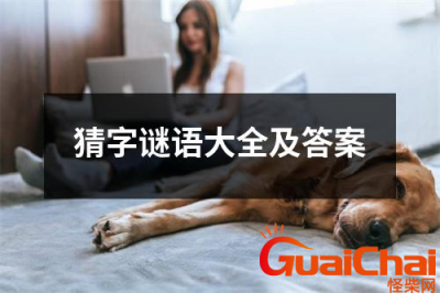 ​猜字谜语大全及答案有哪些？猜字谜语题目有哪些？