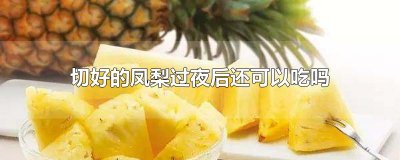 ​切好的凤梨过夜后还可以吃吗