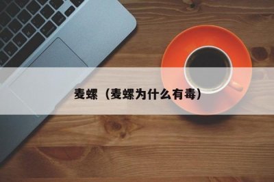 ​麦螺（麦螺为什么有毒）